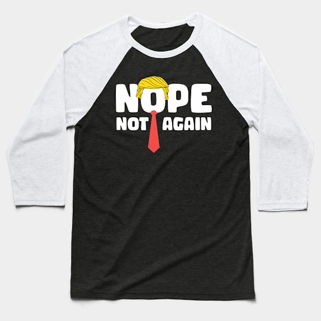 Nope Not Again Funny Trump gift for woman and men Baseball T-Shirt by ttao4164